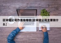 区块链公司作用有哪些[区块链公司主要做什么]