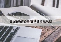 区块链教育公司[区块链教育产品]