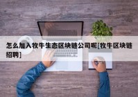 怎么加入牧牛生态区块链公司呢[牧牛区块链招聘]