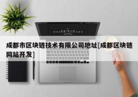 成都市区块链技术有限公司地址[成都区块链网站开发]