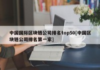 中国国际区块链公司排名top50[中国区块链公司排名第一家]