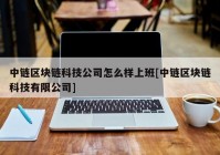 中链区块链科技公司怎么样上班[中链区块链科技有限公司]