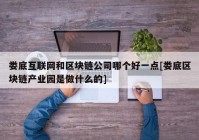 娄底互联网和区块链公司哪个好一点[娄底区块链产业园是做什么的]