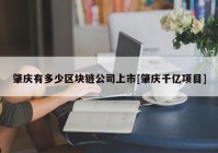 肇庆有多少区块链公司上市[肇庆千亿项目]