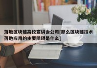 落地区块链高校宣讲会公司[那么区块链技术落地应用的主要阻碍是什么]