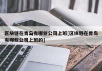 区块链在青岛有哪些公司上班[区块链在青岛有哪些公司上班的]