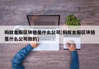 蚂蚁金服区块链是什么公司[蚂蚁金服区块链是什么公司做的]